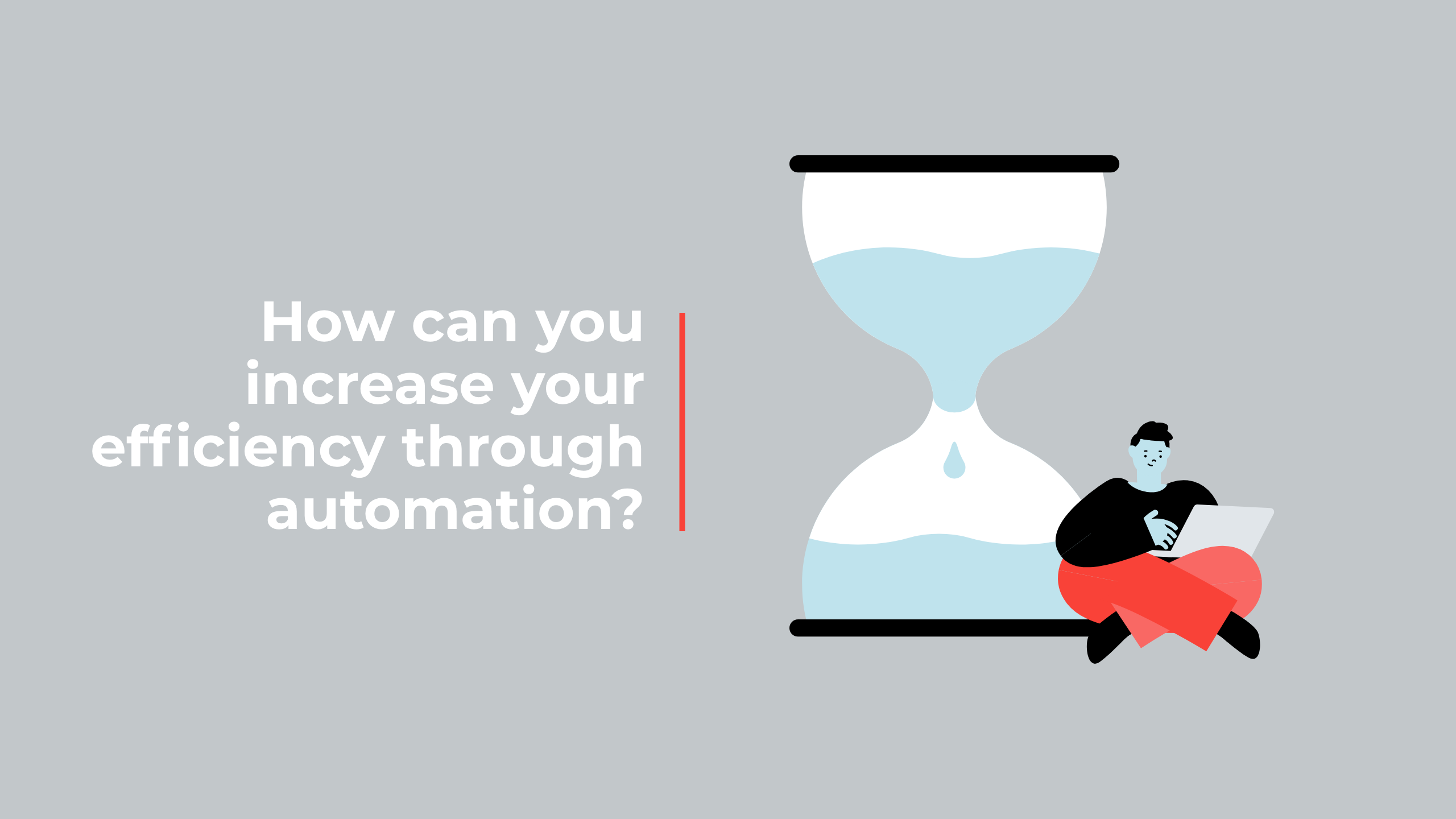 How can you increase your efficiency through automation?